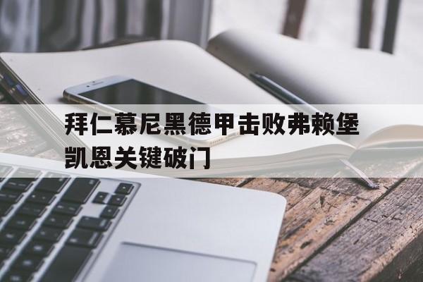 太阳城娱乐官网_包含拜仁慕尼黑德甲击败弗赖堡凯恩关键破门的词条
